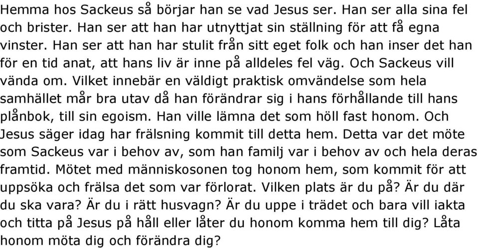 Vilket innebär en väldigt praktisk omvändelse som hela samhället mår bra utav då han förändrar sig i hans förhållande till hans plånbok, till sin egoism. Han ville lämna det som höll fast honom.