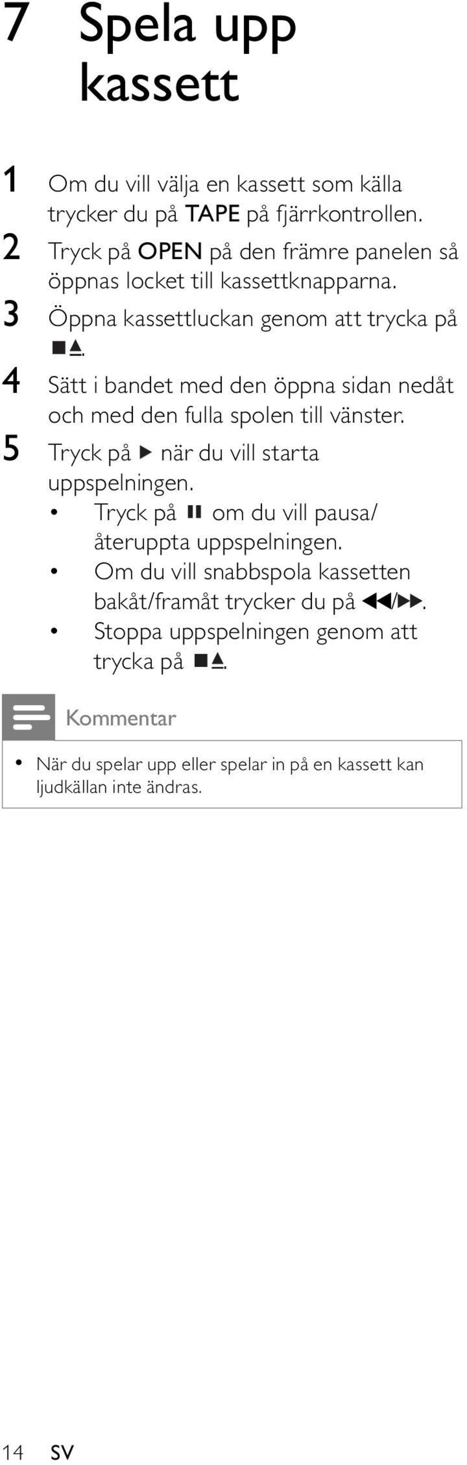 4 Sätt i bandet med den öppna sidan nedåt och med den fulla spolen till vänster. 5 Tryck på när du vill starta uppspelningen.