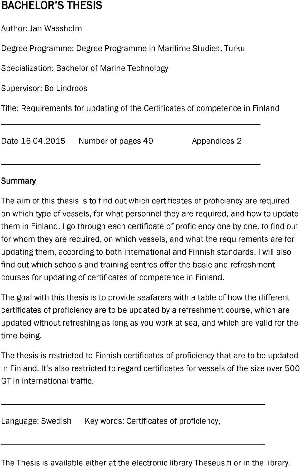 2015 Number of pages 49 Appendices 2 Summary The aim of this thesis is to find out which certificates of proficiency are required on which type of vessels, for what personnel they are required, and
