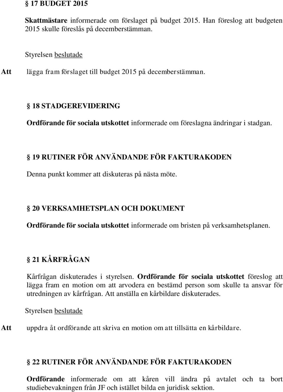 20 VERKSAMHETSPLAN OCH DOKUMENT Ordförande för sociala utskottet informerade om bristen på verksamhetsplanen. 21 KÅRFRÅGAN Kårfrågan diskuterades i styrelsen.