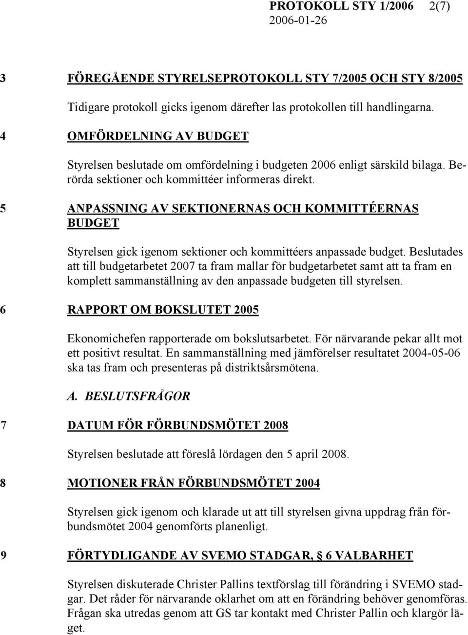 5 ANPASSNING AV SEKTIONERNAS OCH KOMMITTÉERNAS BUDGET Styrelsen gick igenom sektioner och kommittéers anpassade budget.