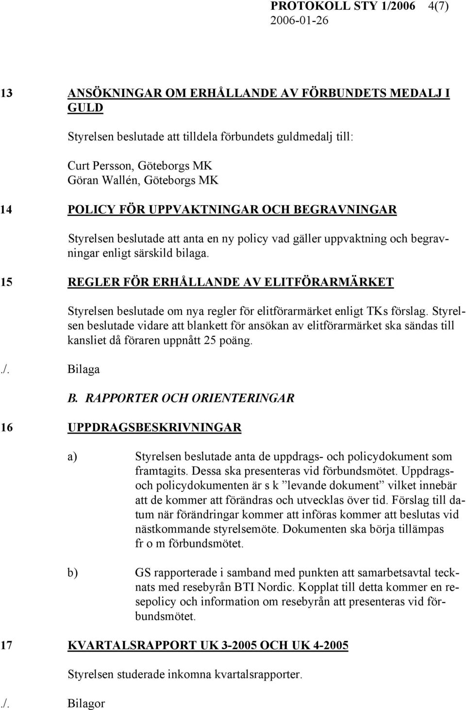 Bilaga Styrelsen beslutade om nya regler för elitförarmärket enligt TKs förslag.