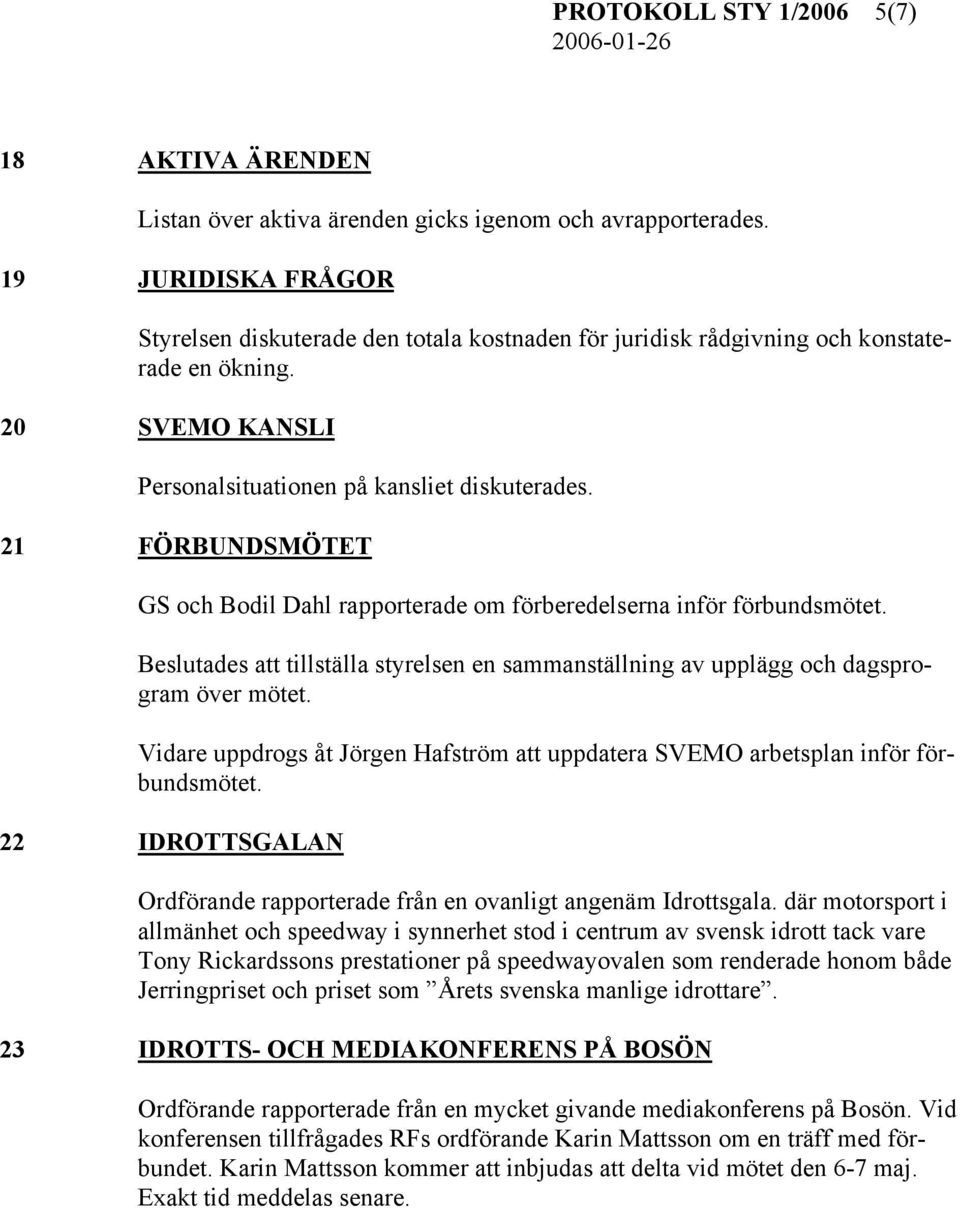 21 FÖRBUNDSMÖTET GS och Bodil Dahl rapporterade om förberedelserna inför förbundsmötet. Beslutades att tillställa styrelsen en sammanställning av upplägg och dagsprogram över mötet.
