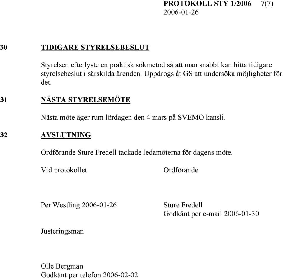 31 NÄSTA STYRELSEMÖTE Nästa möte äger rum lördagen den 4 mars på SVEMO kansli.
