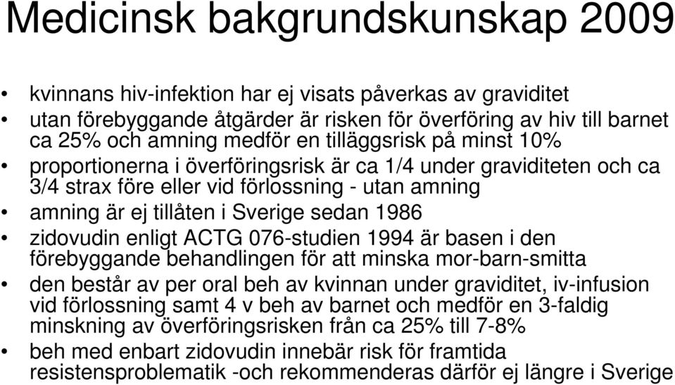 zidovudin enligt ACTG 076-studien 1994 är basen i den förebyggande behandlingen för att minska mor-barn-smitta den består av per oral beh av kvinnan under graviditet, iv-infusion vid förlossning