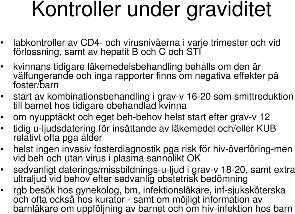 och eget beh-behov helst start efter grav-v 12 tidig u-ljudsdatering för insättande av läkemedel och/eller KUB relativt ofta pga ålder helst ingen invasiv fosterdiagnostik pga risk för