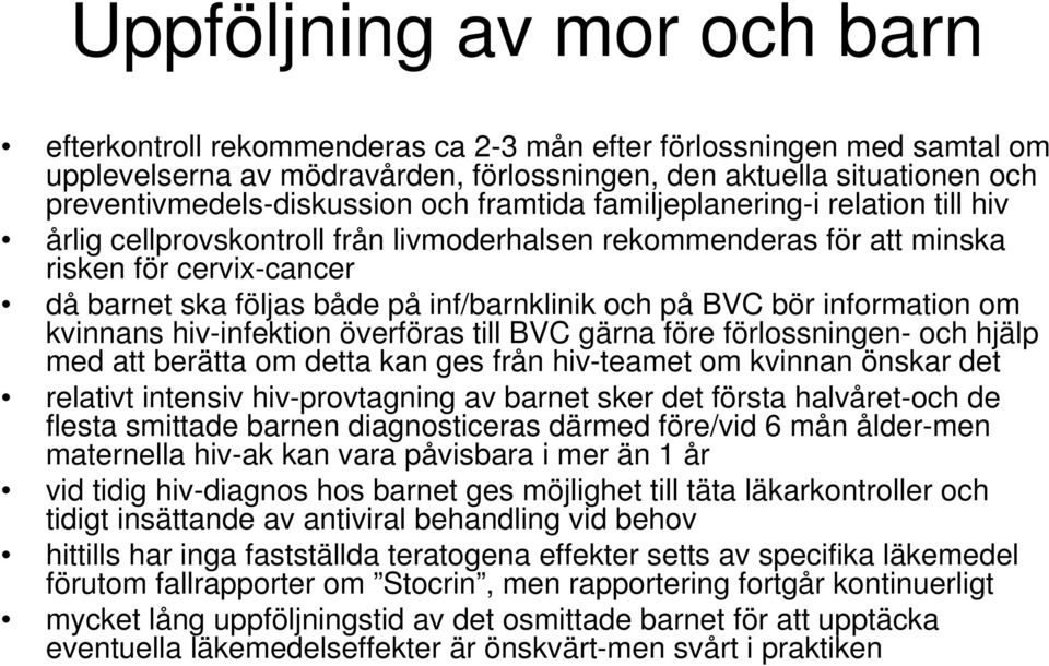 både på inf/barnklinik och på BVC bör information om kvinnans hiv-infektion överföras till BVC gärna före förlossningen- och hjälp med att berätta om detta kan ges från hiv-teamet om kvinnan önskar