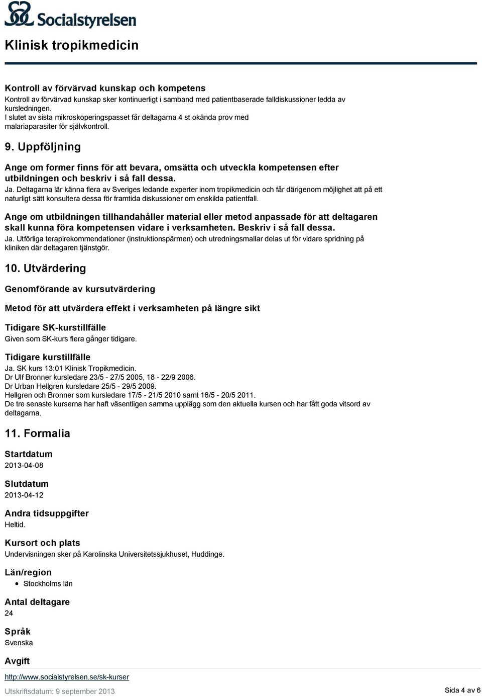 Uppföljning Ange om former finns för att bevara, omsätta och utveckla kompetensen efter utbildningen och beskriv i så fall dessa. Ja.