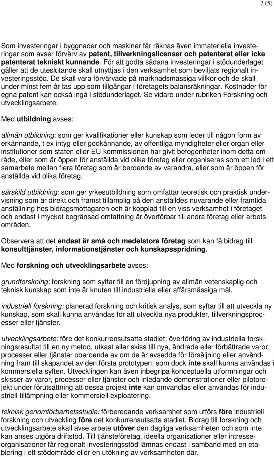 De skall vara förvärvade på marknadsmässiga villkor och de skall under minst fem år tas upp som tillgångar i företagets balansräkningar. Kostnader för egna patent kan också ingå i stödunderlaget.