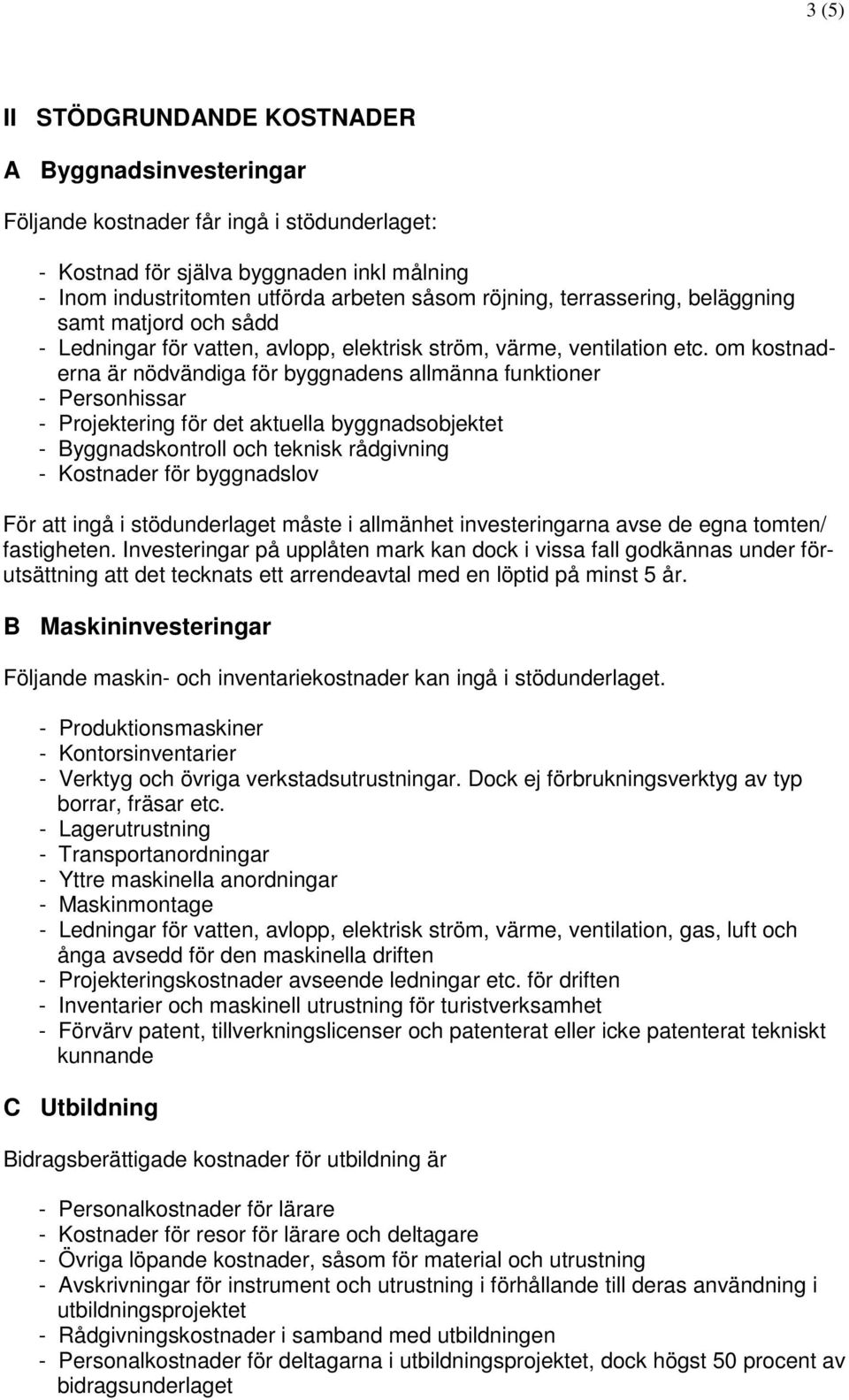 om kostnaderna är nödvändiga för byggnadens allmänna funktioner - Personhissar - Projektering för det aktuella byggnadsobjektet - Byggnadskontroll och teknisk rådgivning - Kostnader för byggnadslov