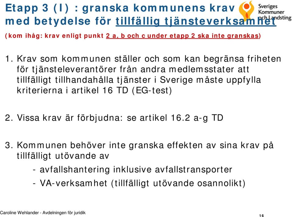 Krav som kommunen ställer och som kan begränsa friheten för tjänsteleverantörer från andra medlemsstater att tillfälligt tillhandahålla tjänster i