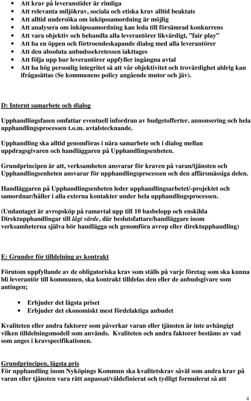 iakttages Att följa upp hur leverantörer uppfyller ingångna avtal Att ha hög personlig integritet så att vår objektivitet och trovärdighet aldrig kan ifrågasättas (Se kommunens policy angående mutor