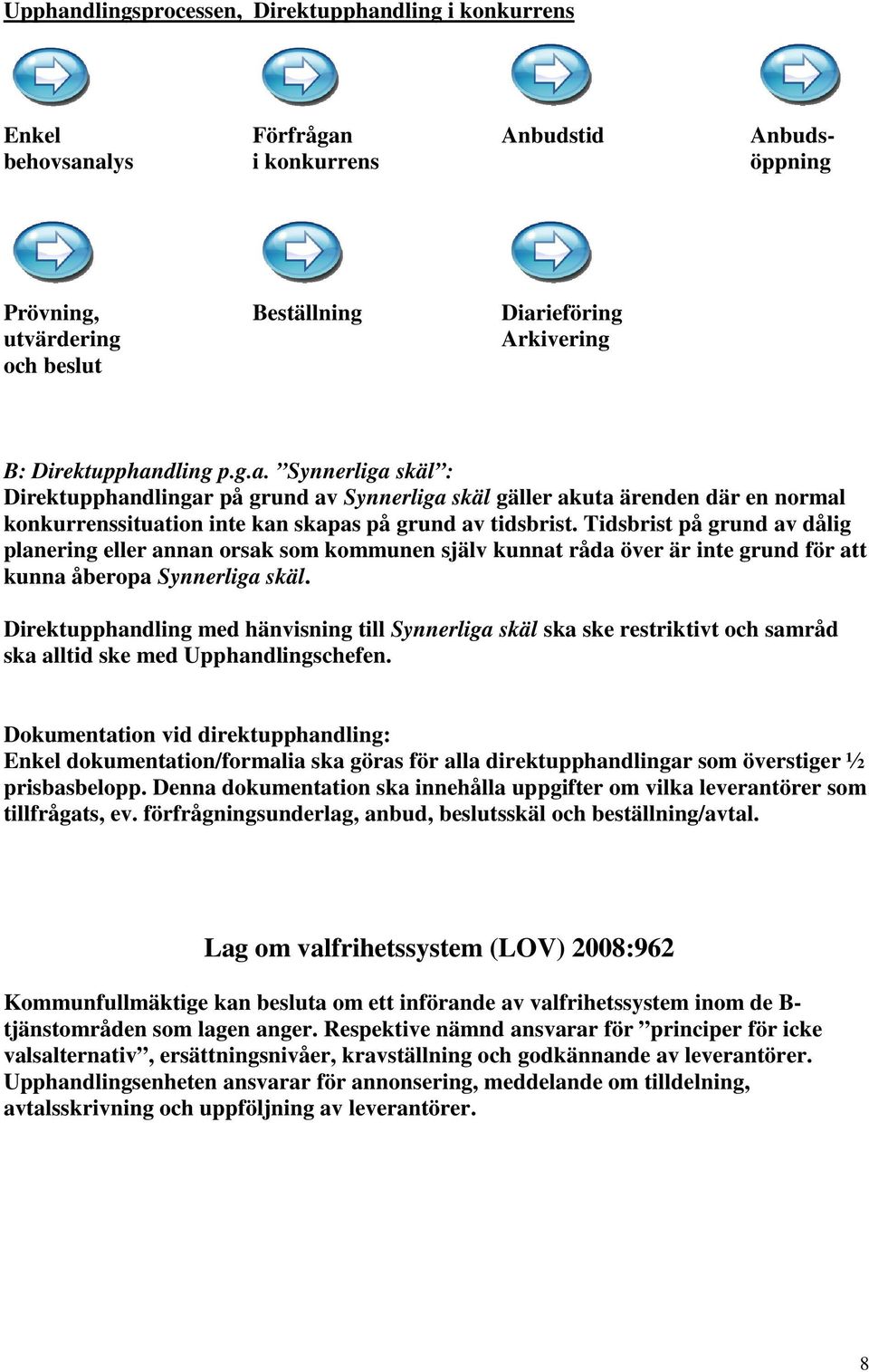 Tidsbrist på grund av dålig planering eller annan orsak som kommunen själv kunnat råda över är inte grund för att kunna åberopa Synnerliga skäl.