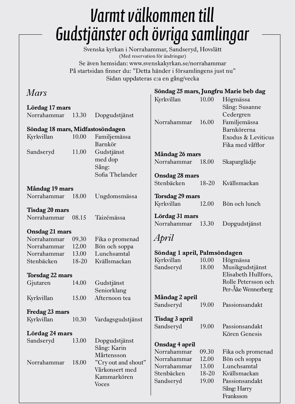 30 Dopgudstjänst Söndag 18 mars, Midfastosöndagen Kyrkvillan 10.00 Familjemässa Barnkör Sandseryd 11.00 Gudstjänst med dop Sång: Sofia Thelander Måndag 19 mars Norrahammar 18.