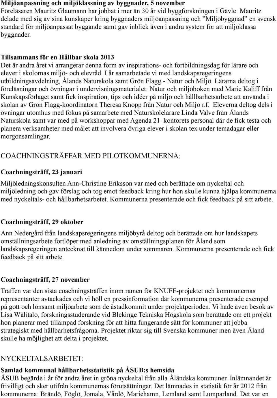 byggnader. Tillsammans för en Hållbar skola 2013 Det är andra året vi arrangerar denna form av inspirations- och fortbildningsdag för lärare och elever i skolornas miljö- och elevråd.