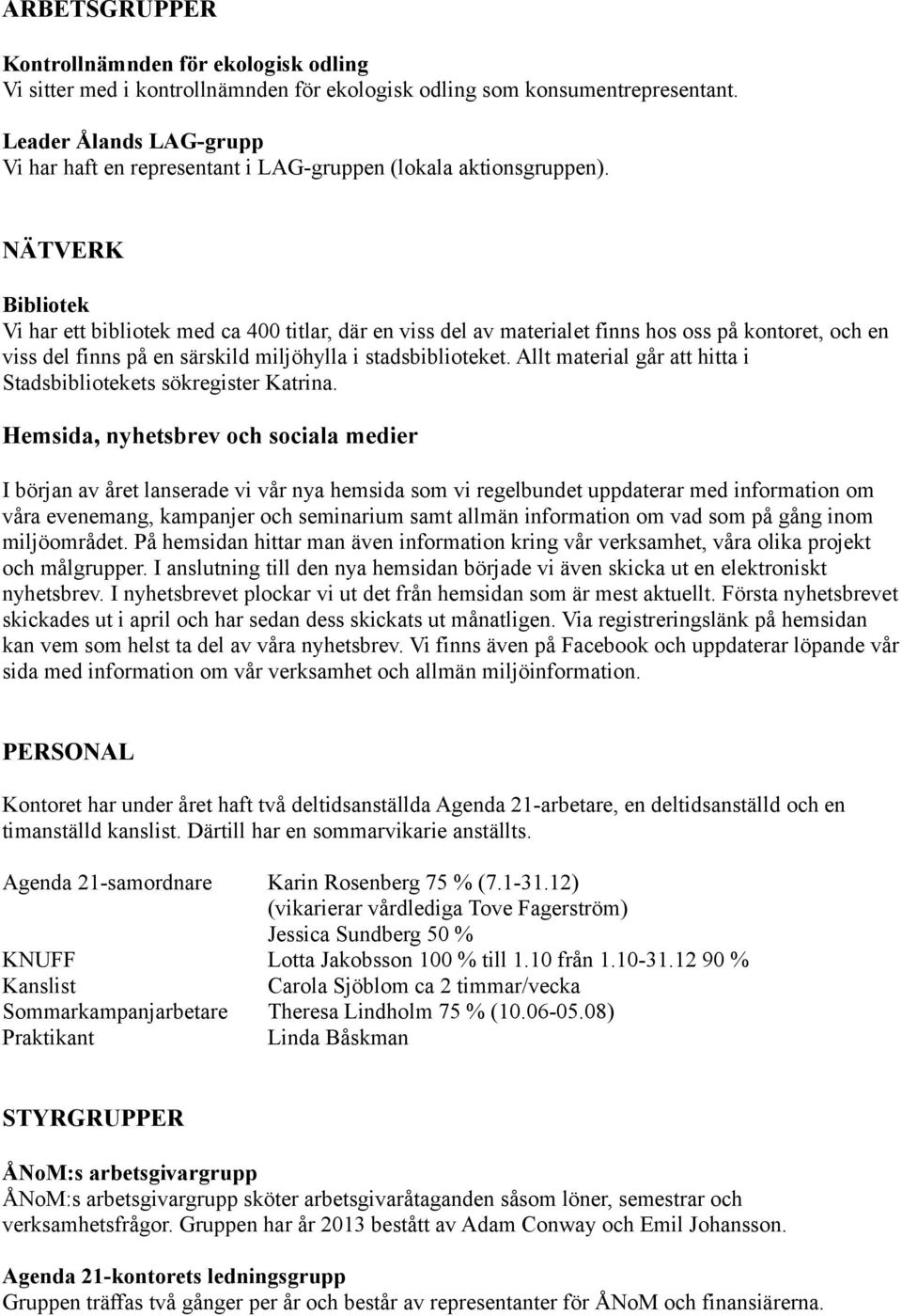NÄTVERK Bibliotek Vi har ett bibliotek med ca 400 titlar, där en viss del av materialet finns hos oss på kontoret, och en viss del finns på en särskild miljöhylla i stadsbiblioteket.