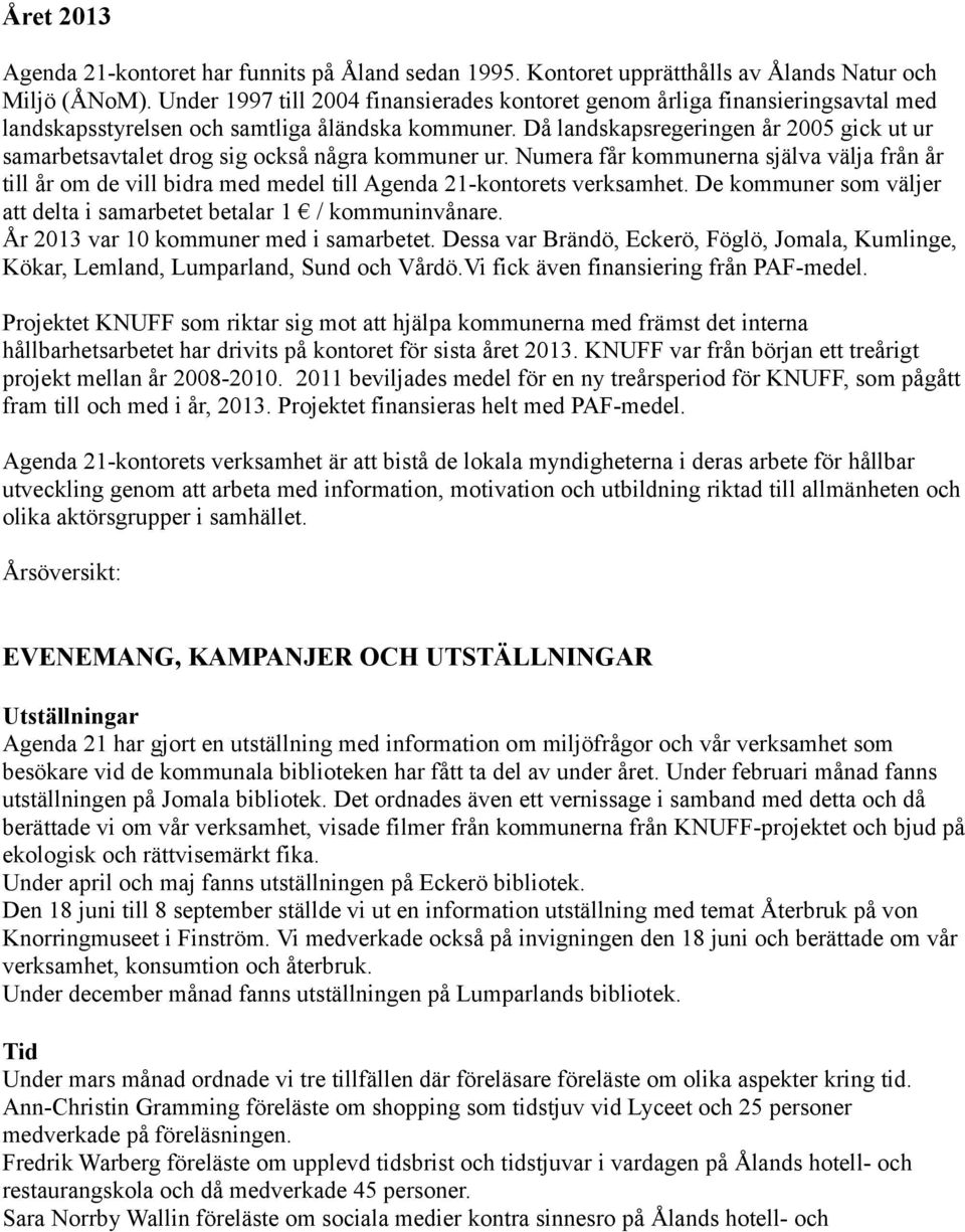 Då landskapsregeringen år 2005 gick ut ur samarbetsavtalet drog sig också några kommuner ur.