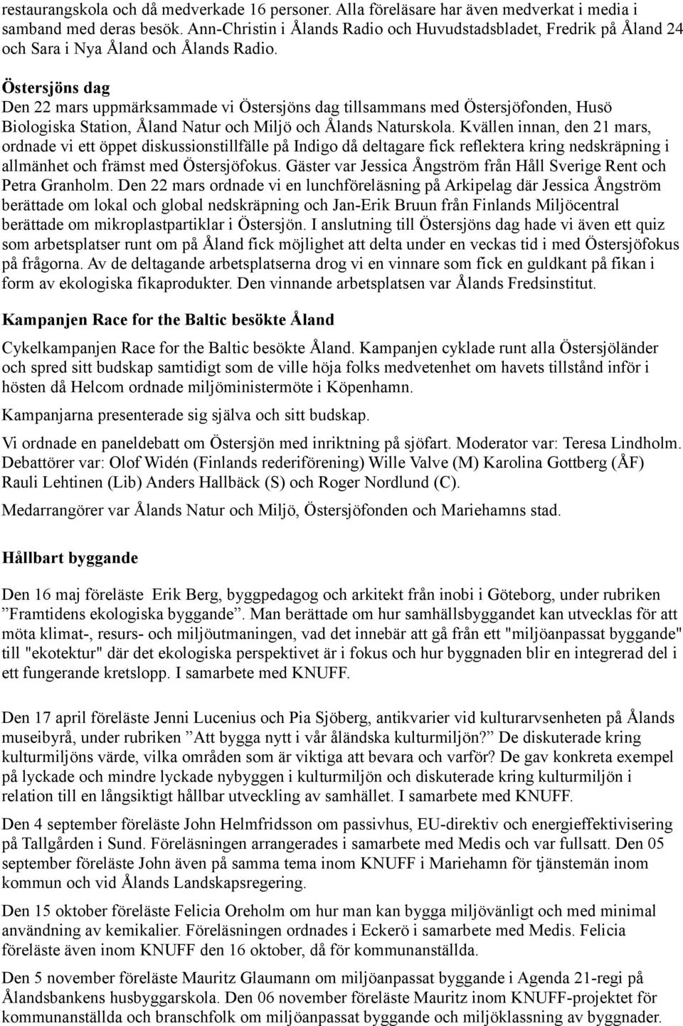 Östersjöns dag Den 22 mars uppmärksammade vi Östersjöns dag tillsammans med Östersjöfonden, Husö Biologiska Station, Åland Natur och Miljö och Ålands Naturskola.