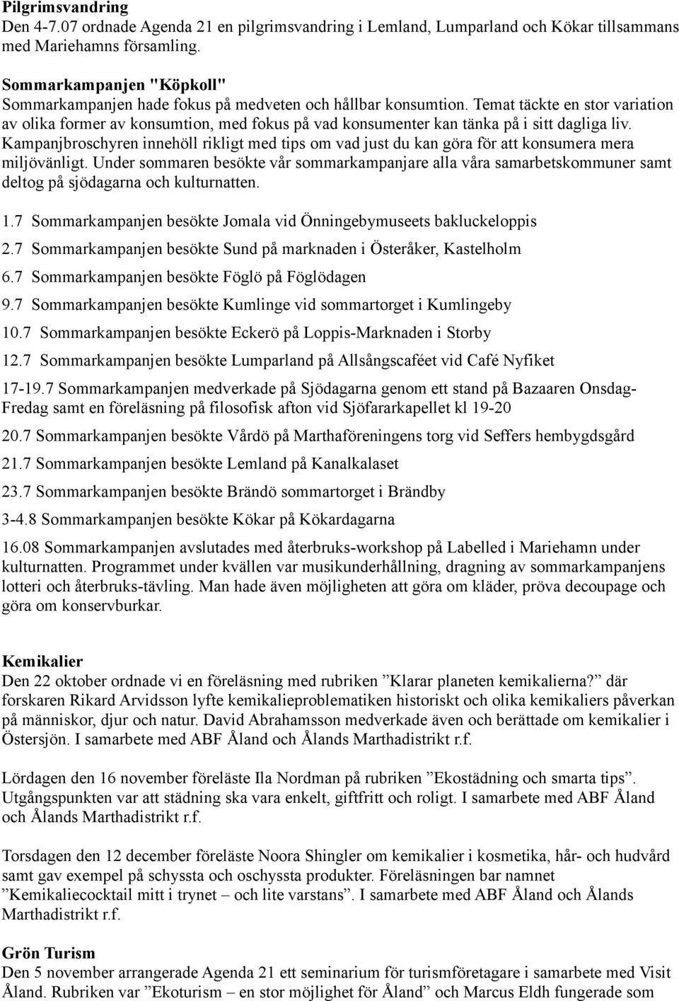 Temat täckte en stor variation av olika former av konsumtion, med fokus på vad konsumenter kan tänka på i sitt dagliga liv.