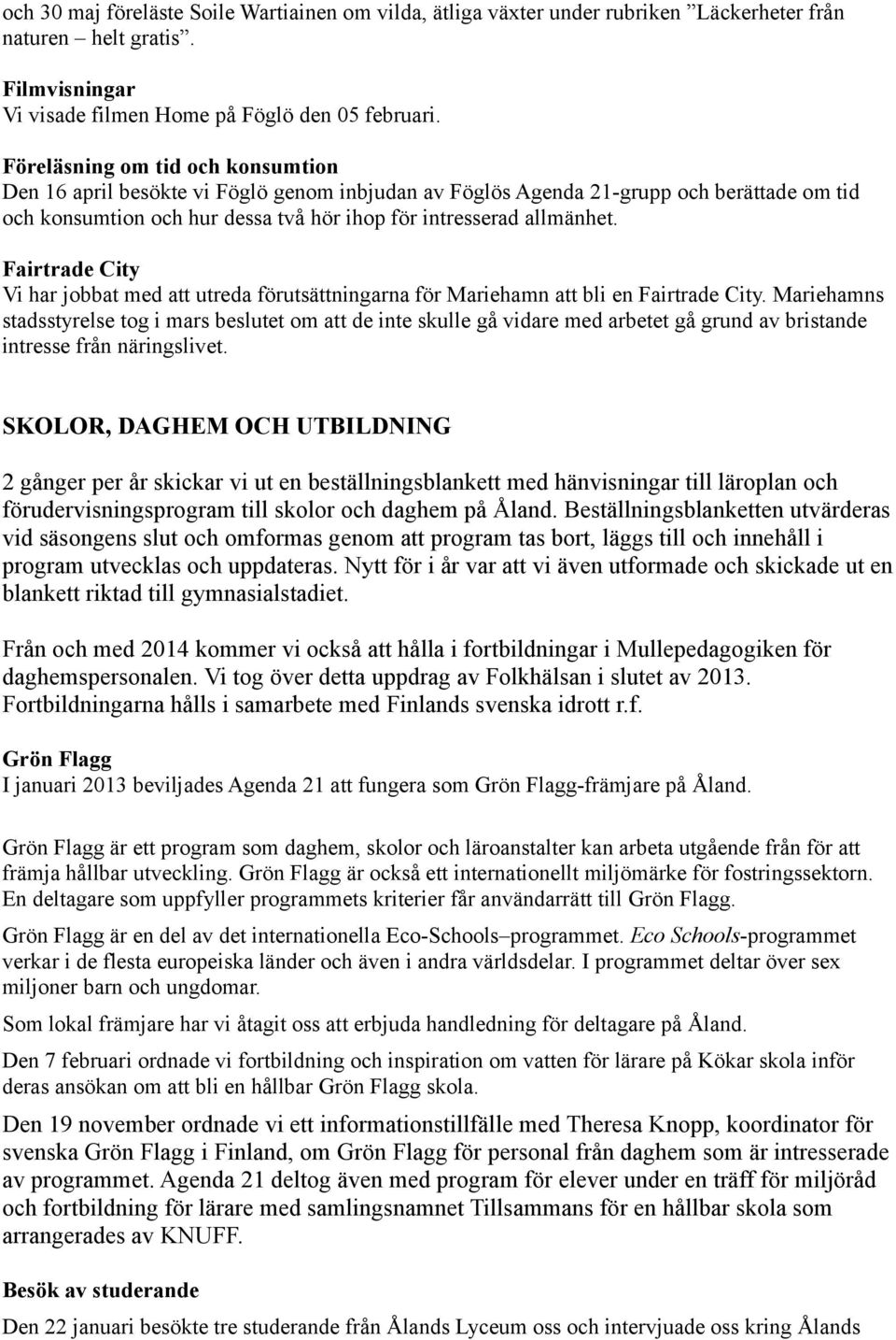 Fairtrade City Vi har jobbat med att utreda förutsättningarna för Mariehamn att bli en Fairtrade City.