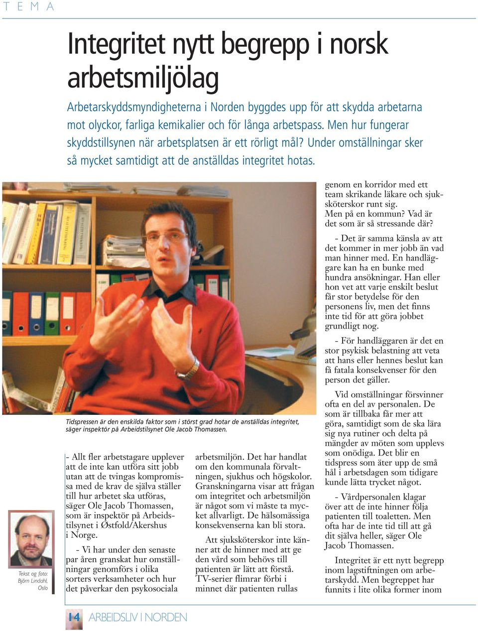 Tekst og foto: Björn Lindahl, Oslo Tidspressen är den enskilda faktor som i störst grad hotar de anställdas integritet, säger inspektör på Arbeidstilsynet Ole Jacob Thomassen.