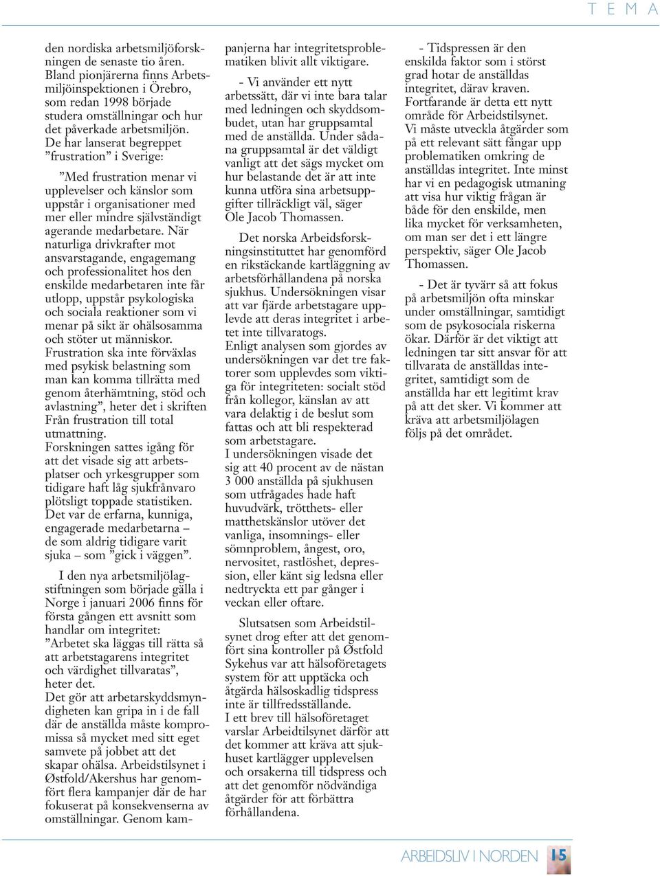De har lanserat begreppet frustration i Sverige: Med frustration menar vi upplevelser och känslor som uppstår i organisationer med mer eller mindre självständigt agerande medarbetare.