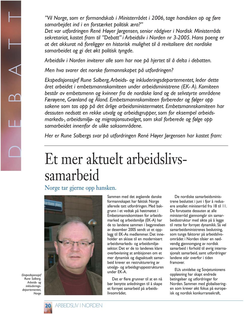 Hans poeng er at det akkurat nå foreligger en historisk mulighet til å revitalisere det nordiske samarbeidet og gi det økt politisk tyngde.