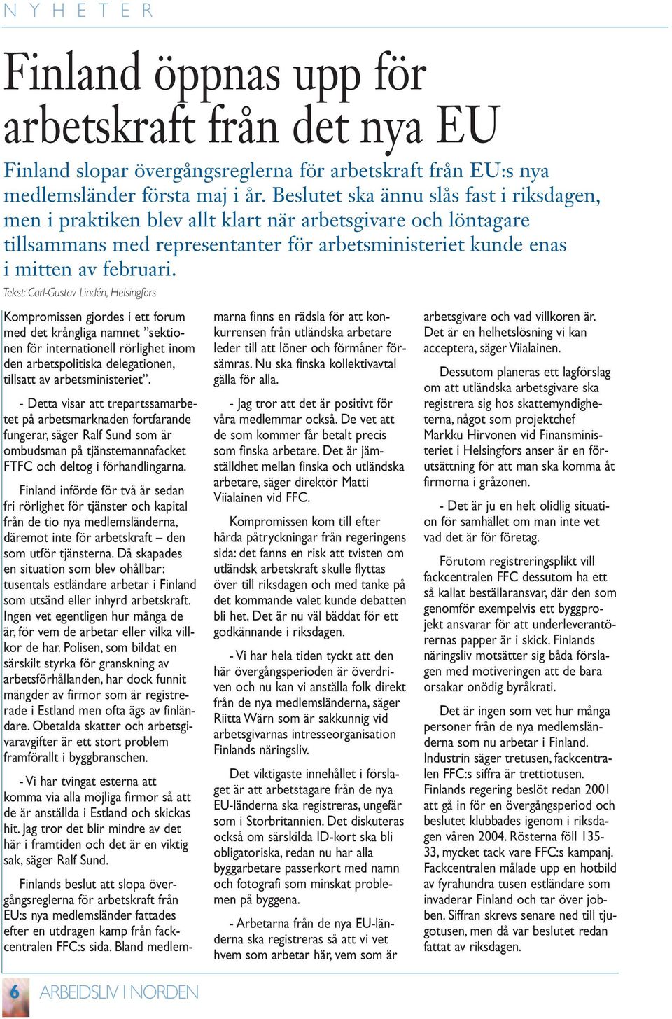 Tekst: Carl-Gustav Lindén, Helsingfors 6 ARBEIDSLIV I NORDEN Kompromissen gjordes i ett forum med det krångliga namnet sektionen för internationell rörlighet inom den arbetspolitiska delegationen,