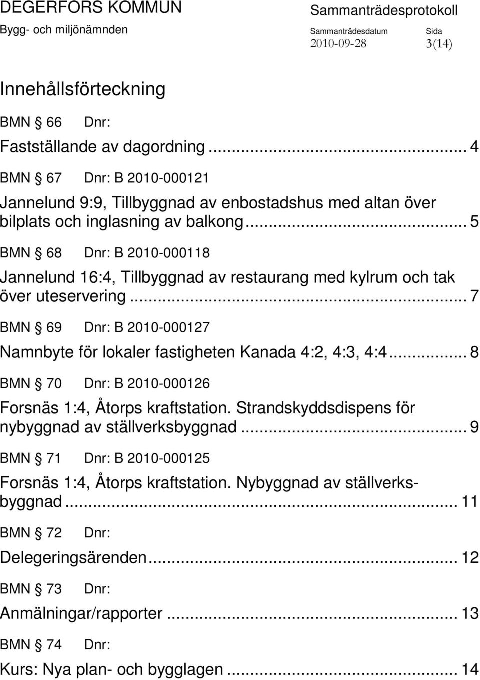 .. 5 BMN 68 Dnr: B 2010-000118 Jannelund 16:4, Tillbyggnad av restaurang med kylrum och tak över uteservering.