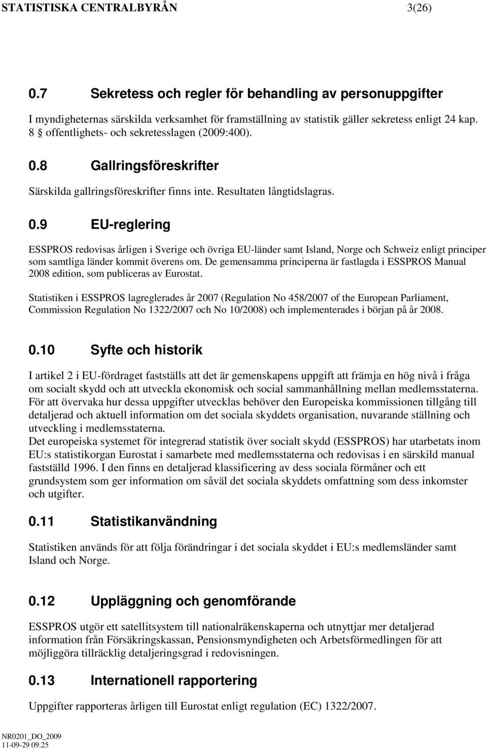 De gemensamma principerna är fastlagda i Manual 2008 edition, som publiceras av Eurostat.