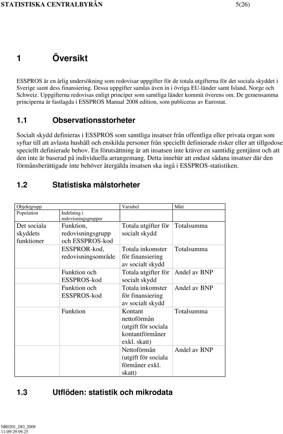 De gemensamma principerna är fastlagda i Manual 2008 edition, som publiceras av Eurostat. 1.