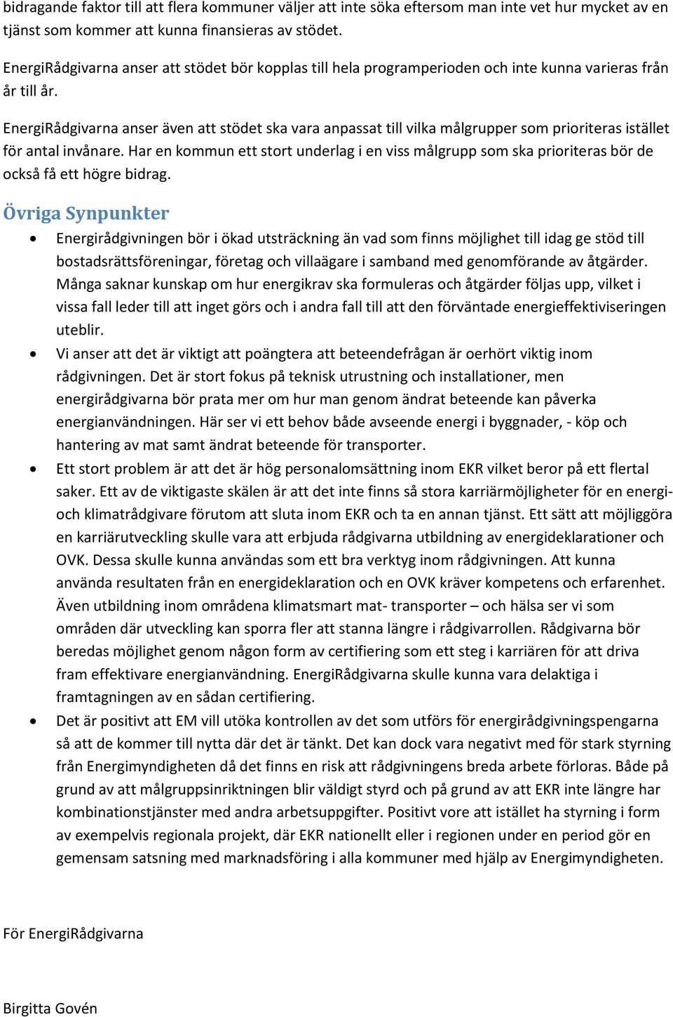 EnergiRådgivarna anser även att stödet ska vara anpassat till vilka målgrupper som prioriteras istället för antal invånare.