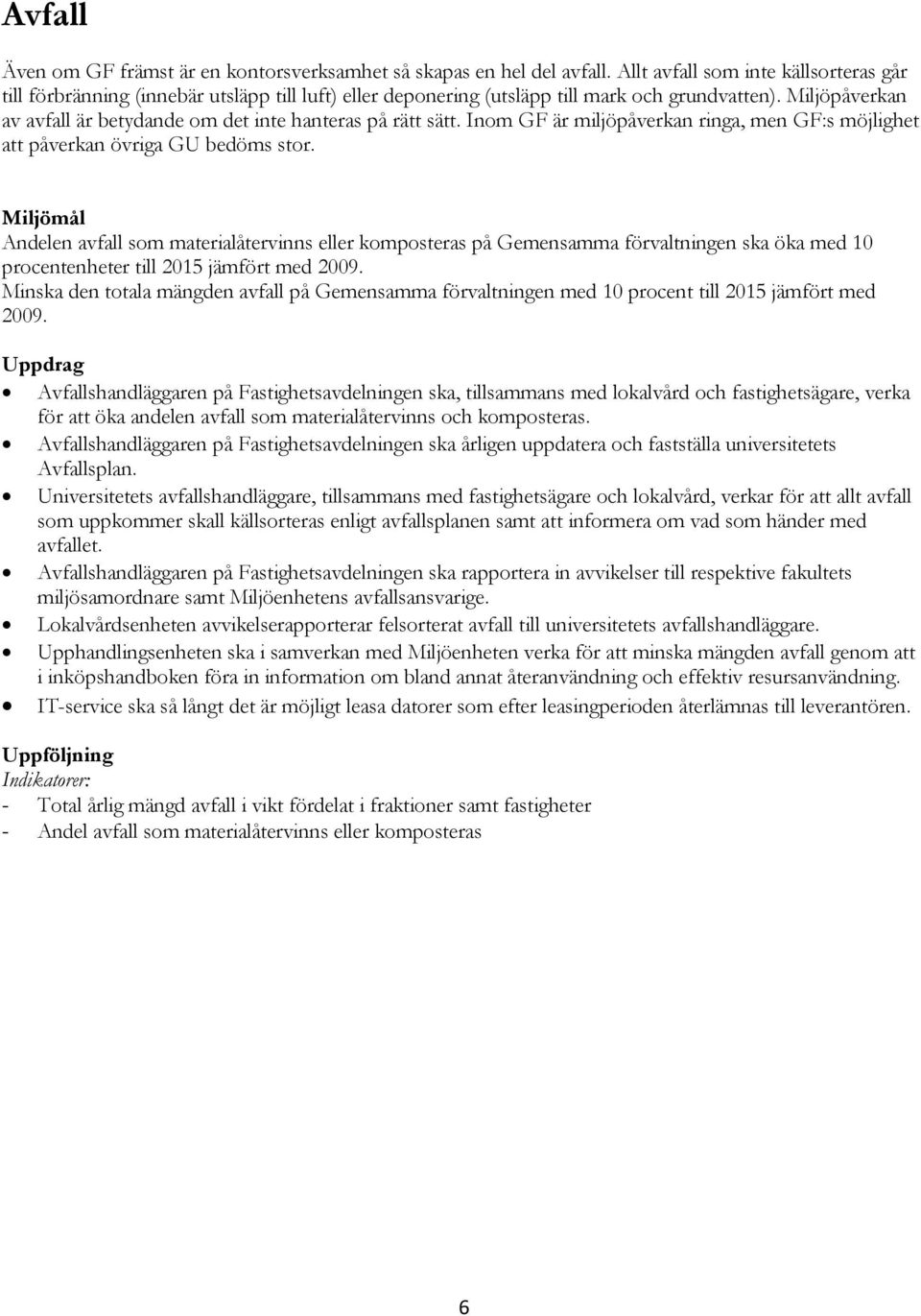 Miljöpåverkan av avfall är betydande om det inte hanteras på rätt sätt. Inom GF är miljöpåverkan ringa, men GF:s möjlighet att påverkan övriga GU bedöms stor.