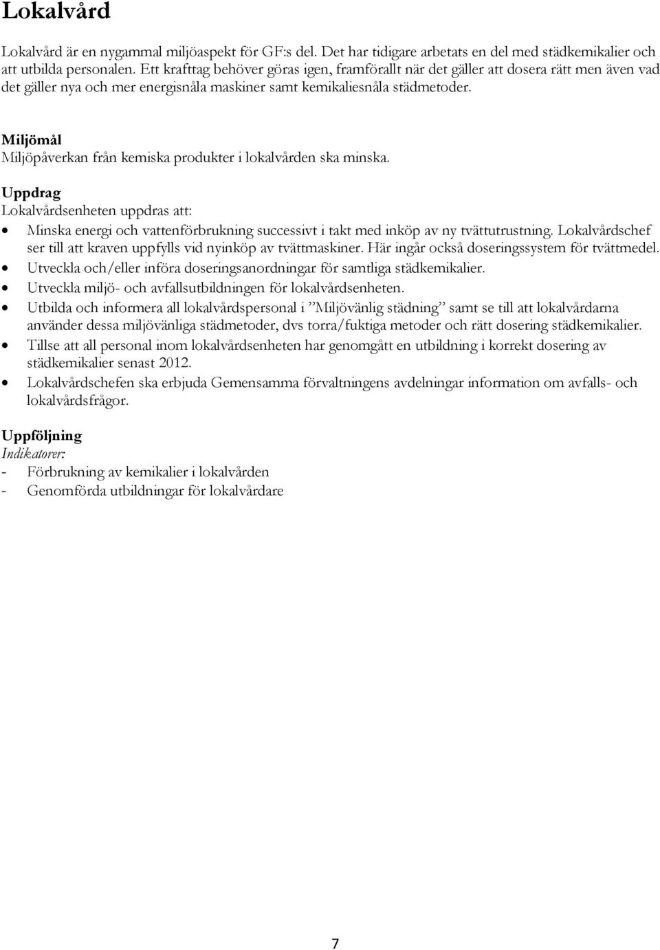 Miljöpåverkan från kemiska produkter i lokalvården ska minska. Lokalvårdsenheten uppdras att: Minska energi och vattenförbrukning successivt i takt med inköp av ny tvättutrustning.