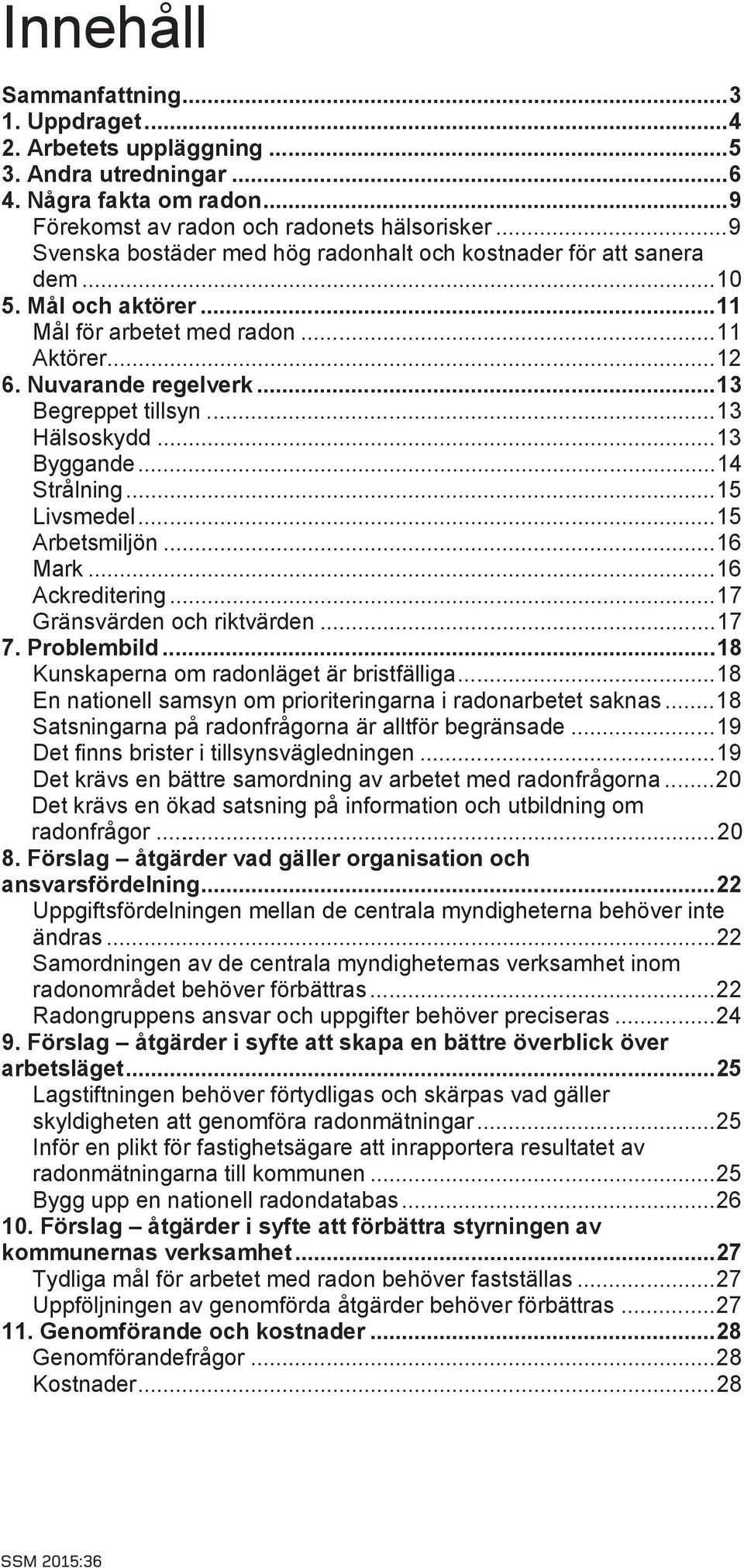 .. 13 Hälsoskydd... 13 Byggande... 14 Strålning... 15 Livsmedel... 15 Arbetsmiljön... 16 Mark... 16 Ackreditering... 17 Gränsvärden och riktvärden... 17 7. Problembild.