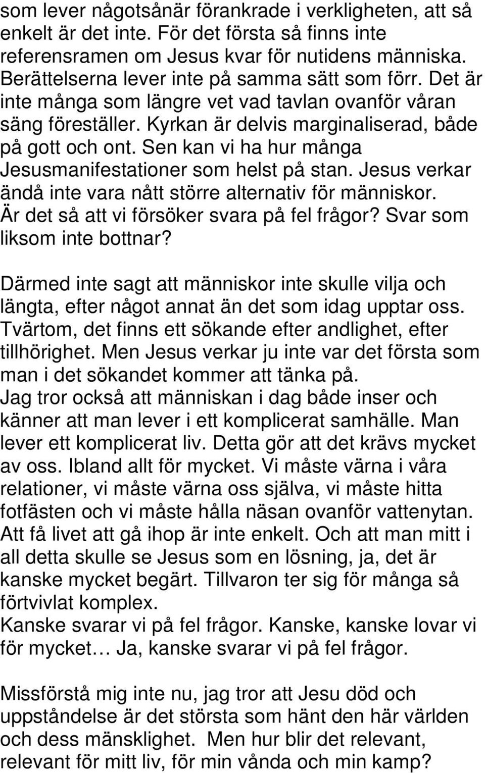 Sen kan vi ha hur många Jesusmanifestationer som helst på stan. Jesus verkar ändå inte vara nått större alternativ för människor. Är det så att vi försöker svara på fel frågor?