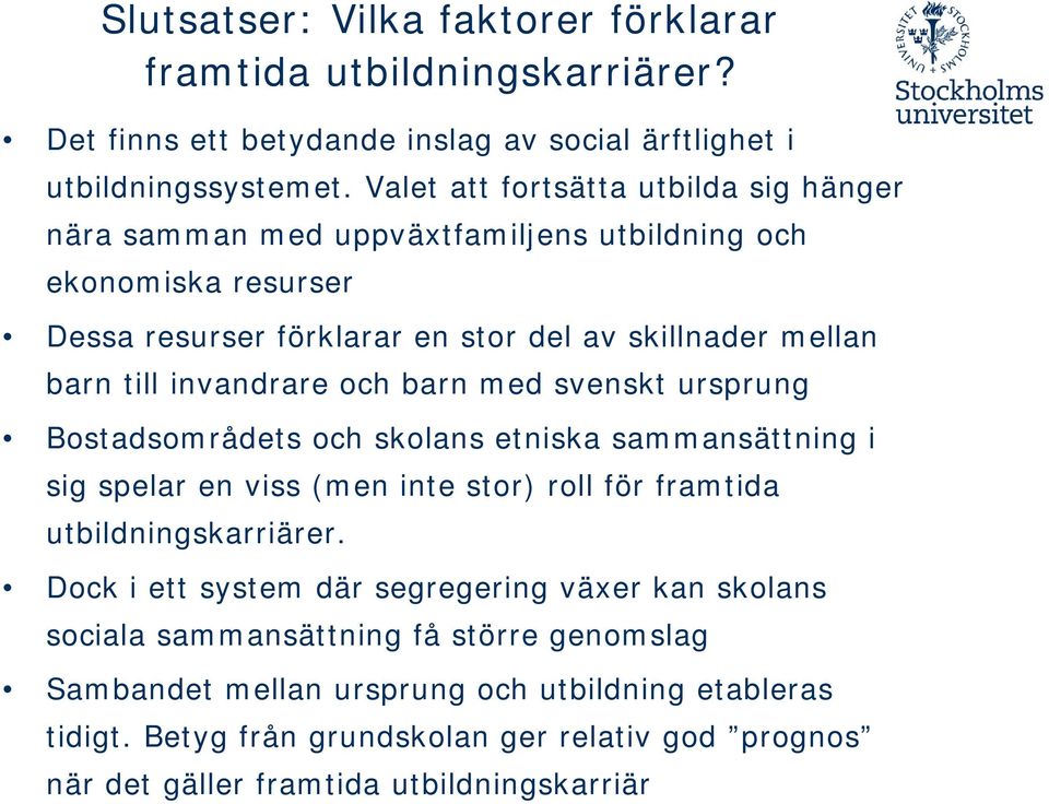 invandrare och barn med svenskt ursprung Bostadsområdets och skolans etniska sammansättning i sig spelar en viss (men inte stor) roll för framtida utbildningskarriärer.