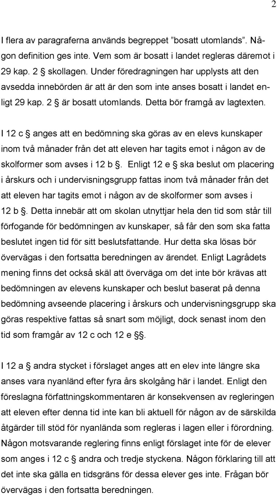 I 12 c anges att en bedömning ska göras av en elevs kunskaper inom två månader från det att eleven har tagits emot i någon av de skolformer som avses i 12 b.