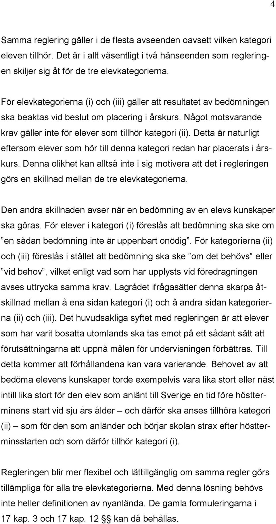 Detta är naturligt eftersom elever som hör till denna kategori redan har placerats i årskurs.