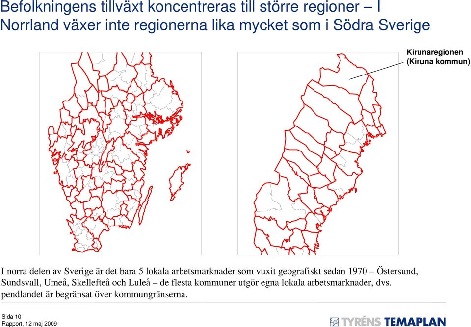 arbetsmarknader som vuxit geografiskt sedan 1970 Östersund, Sundsvall, Umeå, Skellefteå och Luleå de