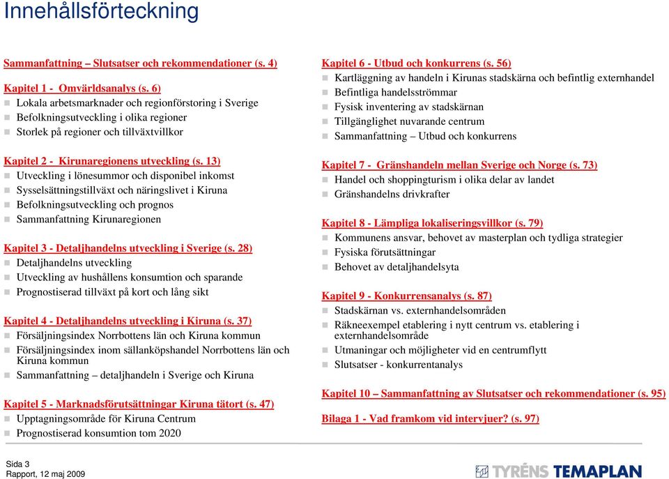 13) Utveckling i lönesummor och disponibel inkomst Sysselsättningstillväxt och näringslivet i Kiruna Befolkningsutveckling och prognos Sammanfattning Kirunaregionen Kapitel 3 - Detaljhandelns