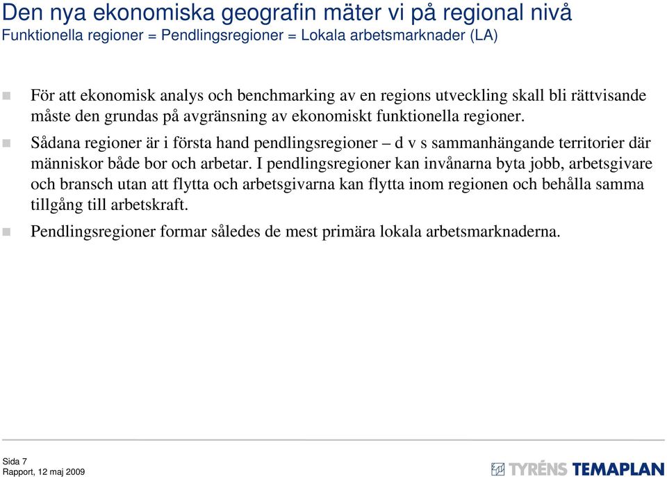 Sådana regioner är i första hand pendlingsregioner d v s sammanhängande territorier där människor både bor och arbetar.