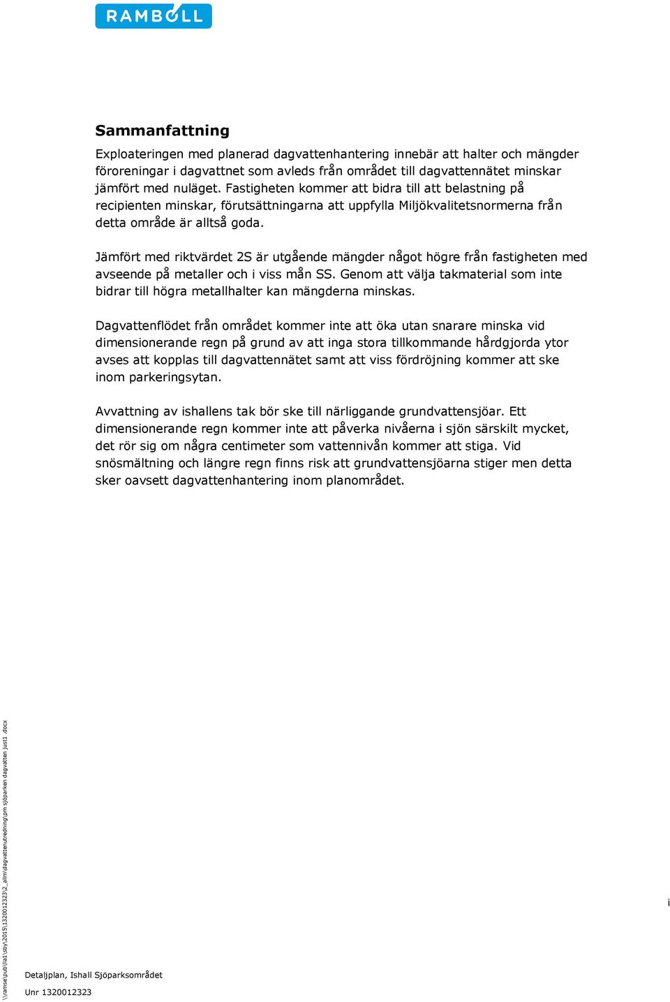 Jämfört med riktvärdet 2S är utgående mängder något högre från fastigheten med avseende på metaller och i viss mån SS.