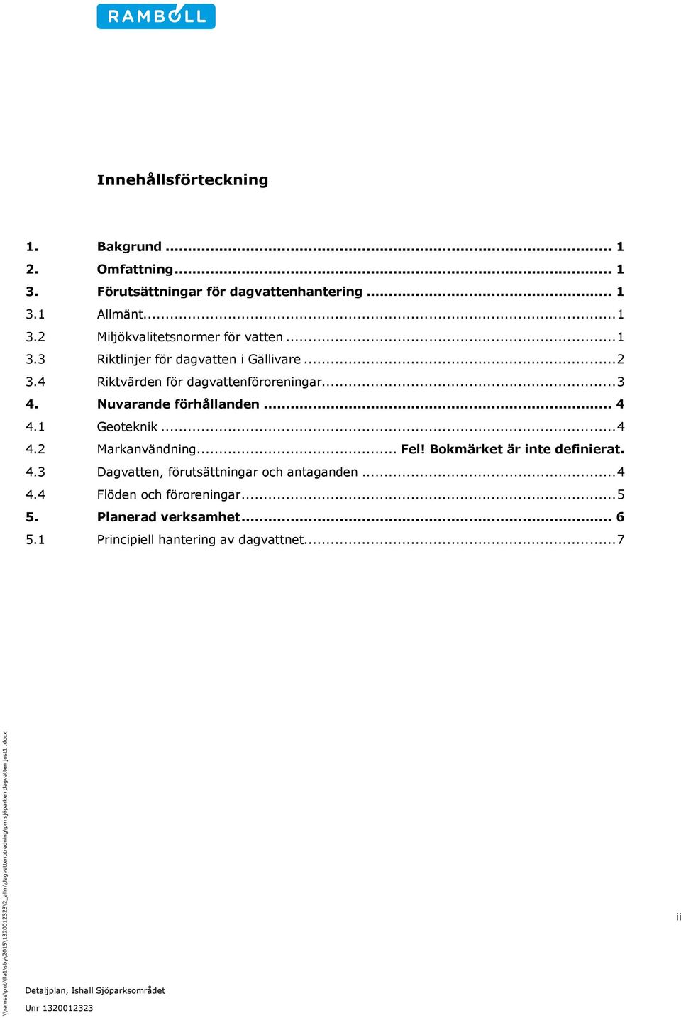 1 Geoteknik... 4 4.2 Markanvändning... Fel! Bokmärket är inte definierat. 4.3 Dagvatten, förutsättningar och antaganden... 4 4.4 Flöden och föroreningar.