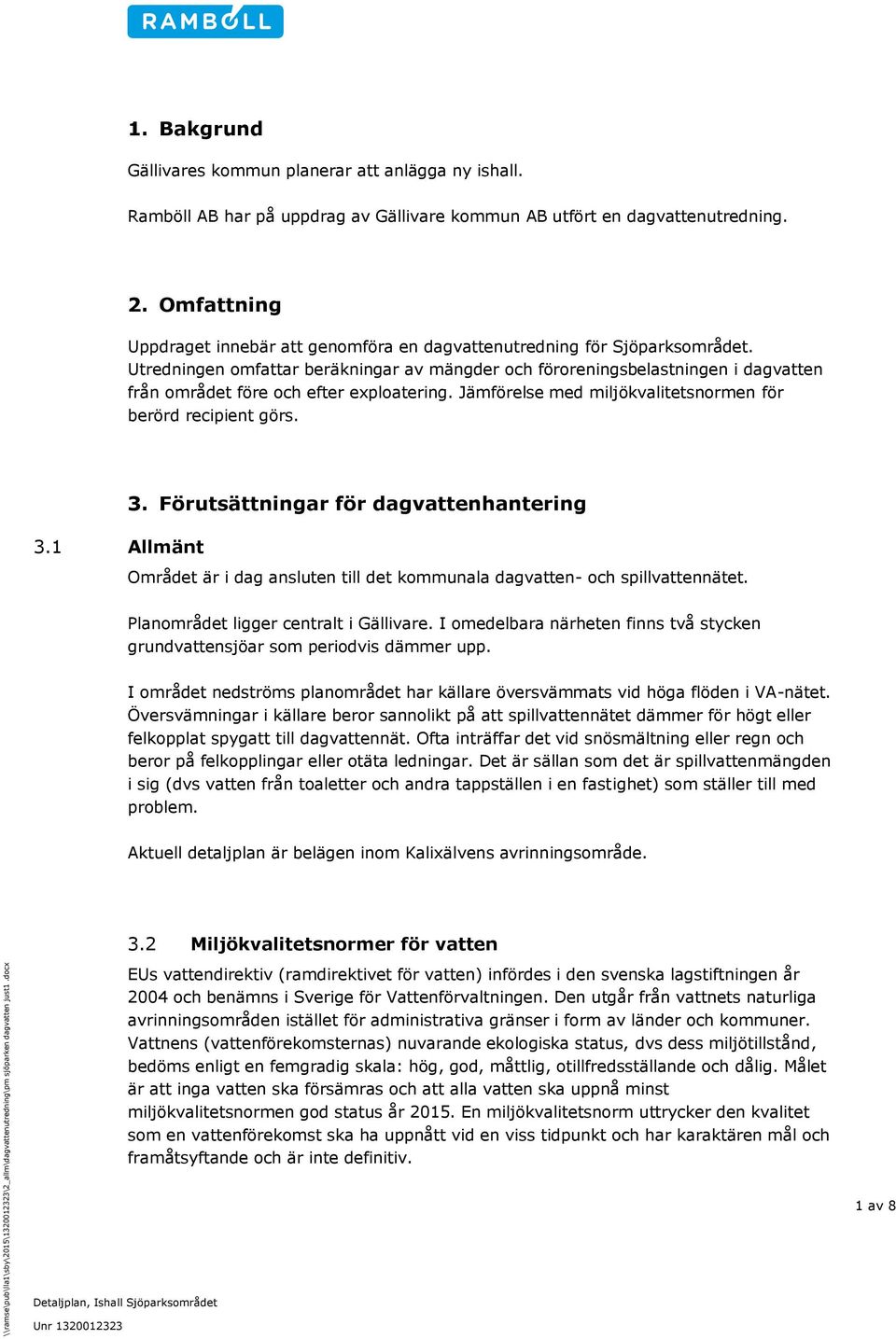 Utredningen omfattar beräkningar av mängder och föroreningsbelastningen i dagvatten från området före och efter exploatering. Jämförelse med miljökvalitetsnormen för berörd recipient görs. 3.