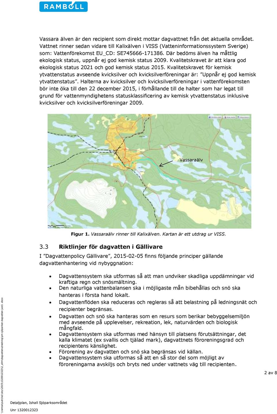 Där bedöms älven ha måttlig ekologisk status, uppnår ej god kemisk status 2009. Kvalitetskravet är att klara god ekologisk status 2021 och god kemisk status 2015.