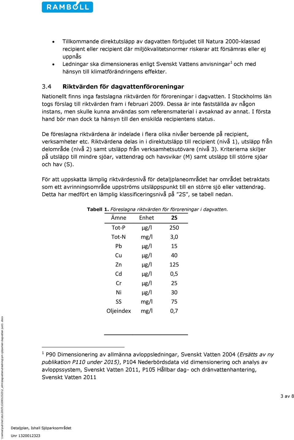 I Stockholms län togs förslag till riktvärden fram i februari 2009. Dessa är inte fastställda av någon instans, men skulle kunna användas som referensmaterial i avsaknad av annat.