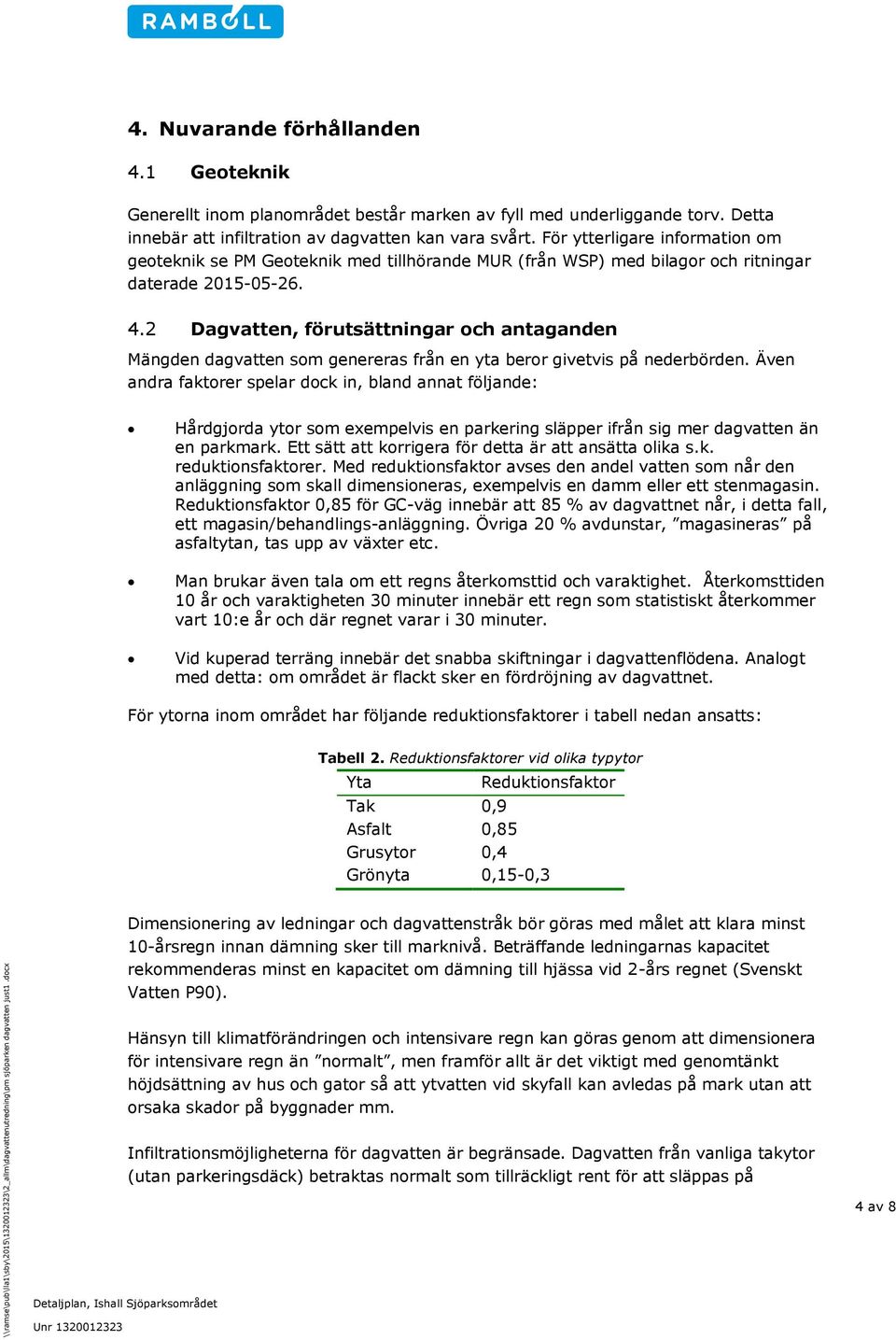 2 Dagvatten, förutsättningar och antaganden Mängden dagvatten som genereras från en yta beror givetvis på nederbörden.