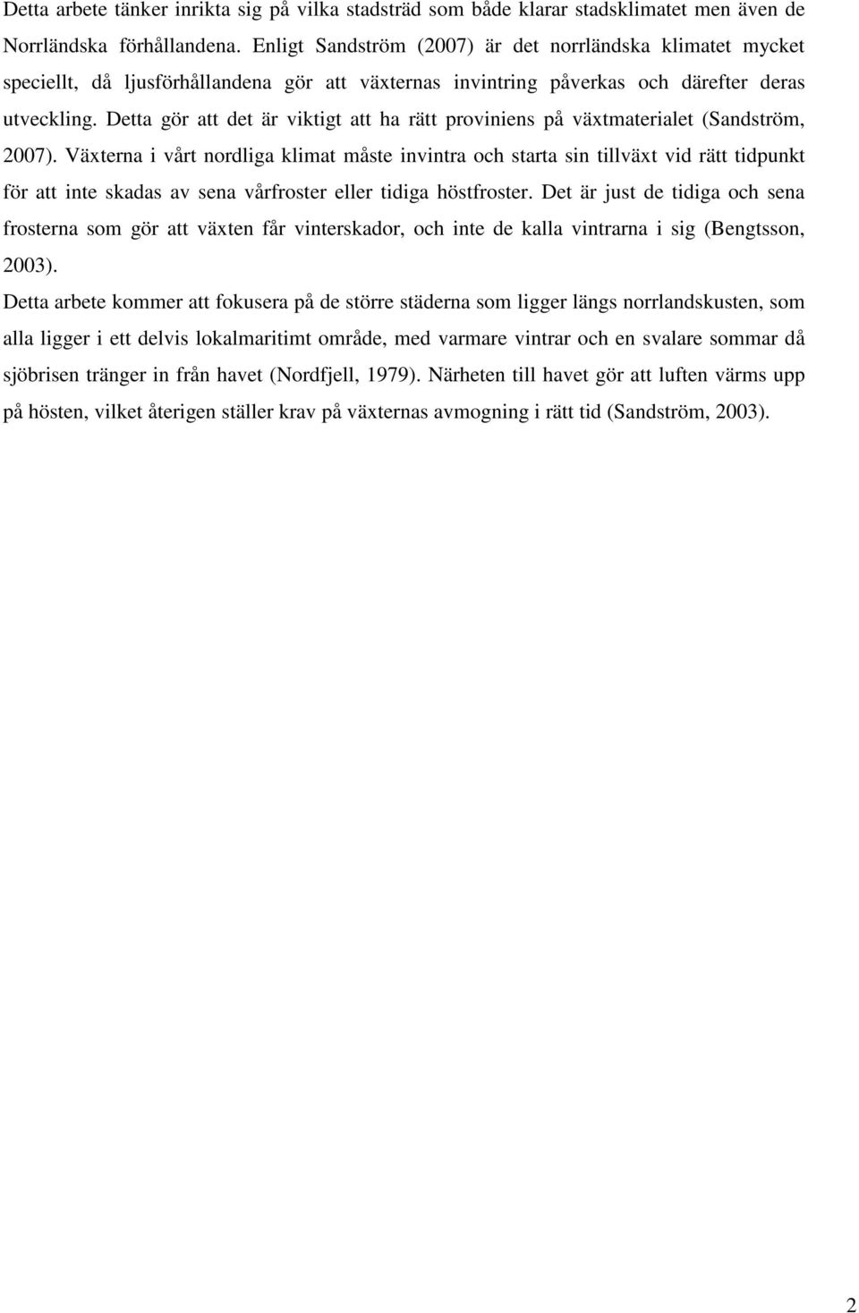 Detta gör att det är viktigt att ha rätt proviniens på växtmaterialet (Sandström, 2007).