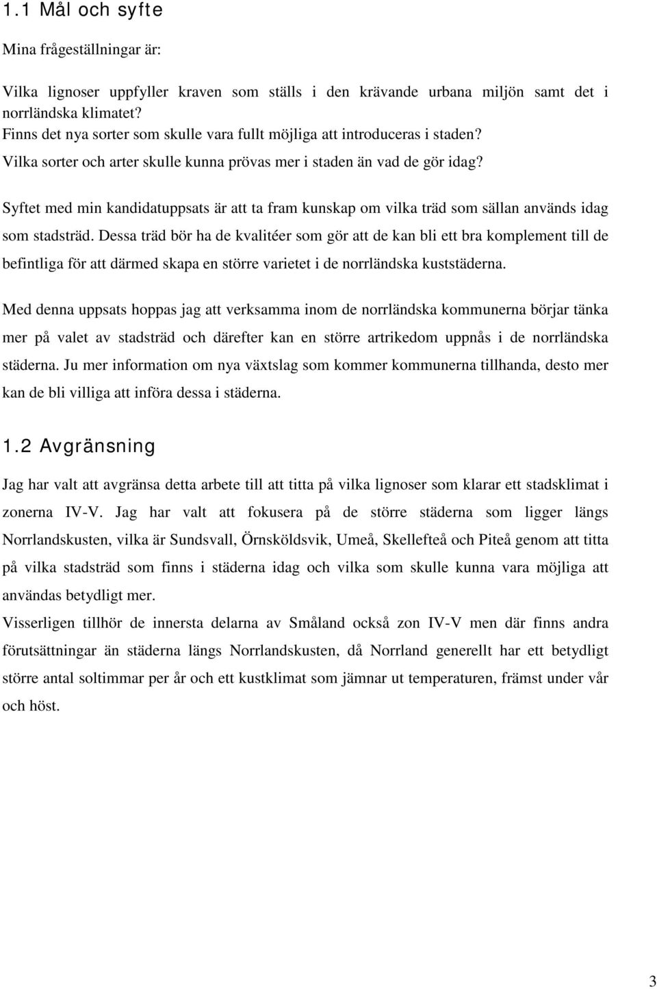 Syftet med min kandidatuppsats är att ta fram kunskap om vilka träd som sällan används idag som stadsträd.